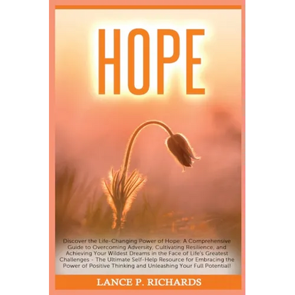Hope: Discover the Life-Changing Power of Hope: A Comprehensive Guide to Overcoming Adversity, Cultivating Resilience, and Achieving Your Wildest Drea - Paperback