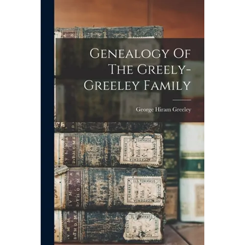 Genealogy Of The Greely-greeley Family - Paperback