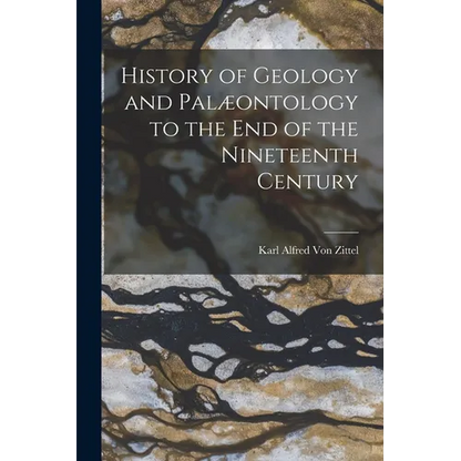History of Geology and Palæontology to the End of the Nineteenth Century - Paperback