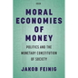 Moral Economies of Money: Politics and the Monetary Constitution of Society - Hardcover