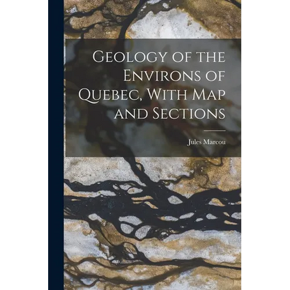 Geology of the Environs of Quebec, With map and Sections - Paperback