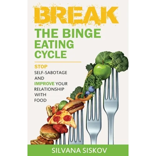 Break the Binge Eating Cycle: Stop Self-Sabotage and Improve Your Relationship With Food - Paperback