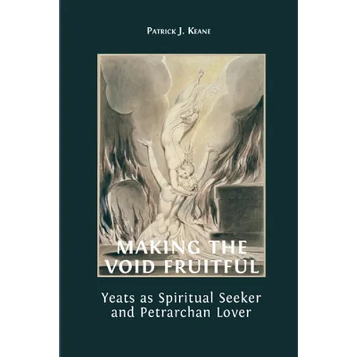 Making the Void Fruitful: Yeats as Spiritual Seeker and Petrarchan Lover - Paperback