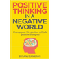 POSITIVE THINKING, In a Negative World: Change Your Life, Positive Self Talk, Positive Thoughts! - Paperback