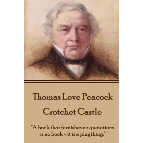 Thomas Love Peacock - Crotchet Castle: "A book that furnishes no quotations is no book - it is a plaything." - Paperback