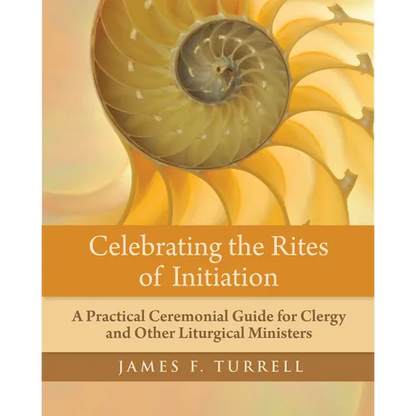 Celebrating the Rites of Initiation: A Practical Ceremonial Guide for Clergy and Other Liturgical Ministers - Paperback