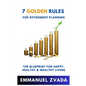 7 Golden Rules For Retirement Planning: The Blueprint for Happy, Healthy and Wealthy Living - Paperback