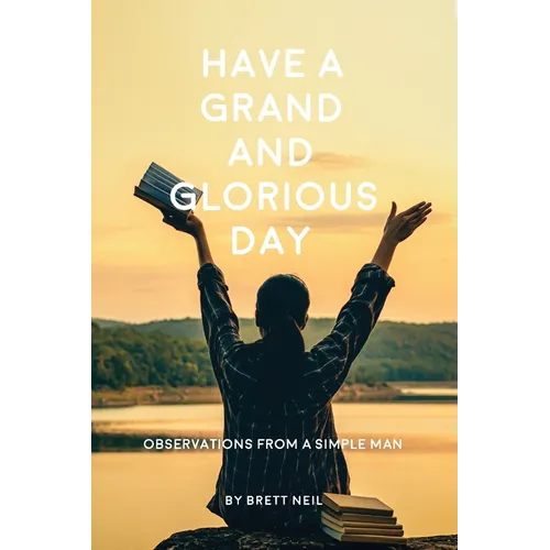Have a Grand and Glorious Day: Observations from a simple man - Paperback