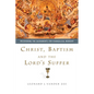 Christ, Baptism and the Lord's Supper: Recovering the Sacraments for Evangelical Worship - Paperback