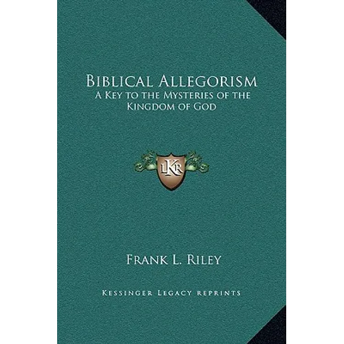 Biblical Allegorism: A Key to the Mysteries of the Kingdom of God - Hardcover