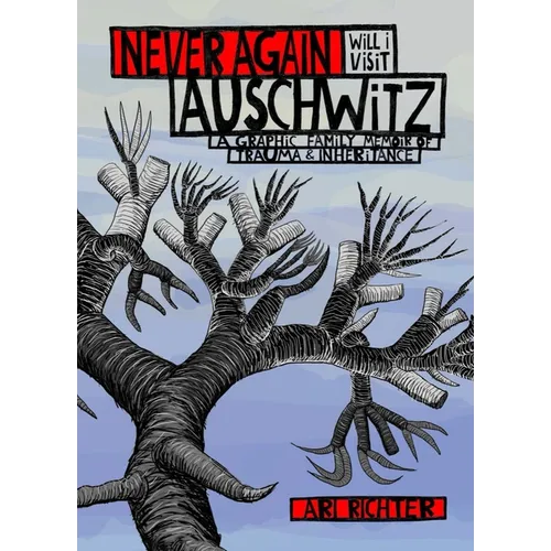 Never Again Will I Visit Auschwitz: A Graphic Family Memoir of Trauma & Inheritance - Hardcover
