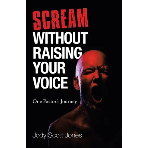 Scream Without Raising Your Voice: One Pastor's Journey - Paperback
