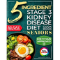 The 5 Ingredient Stage 3 Kidney Disease Diet Cookbook for Seniors: 15 minute, Delicious & Nutritious Meals: 60-Day Renal Meal Plan to Manage CKD and A - Paperback