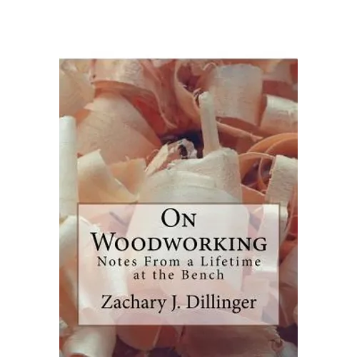 On Woodworking: Notes from a Lifetime at the Bench - Paperback