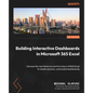 Building Interactive Dashboards in Microsoft 365 Excel: Harness the new features and formulae in M365 Excel to create dynamic, automated dashboards - Paperback