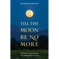 Till the Moon Be No More: The Grit and Grace of Growing Older - Hardcover