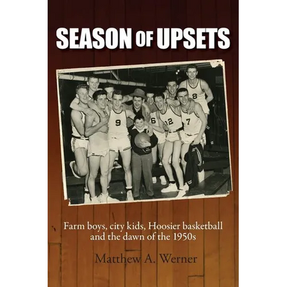 Season of Upsets: Farm boys, city kids, Hoosier basketball and the dawn of the 1950s - Paperback