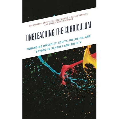 Unbleaching the Curriculum: Enhancing Diversity, Equity, Inclusion, and Beyond in Schools and Society - Paperback