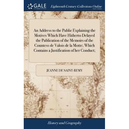 An Address to the Public Explaining the Motives Which Have Hitherto Delayed the Publication of the Memoirs of the Countess de Valois de la Motte; Whic - Hardcover