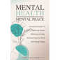 Mental Health - Mental Peace: A Practical Guide to Reducing Stress, Relieving Anxiety, Decluttering the Mind, and Being Happy - Paperback
