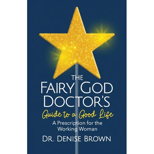 The Fairy God Doctor's Guide to a Good Life: A Prescription for the Working Woman - Paperback