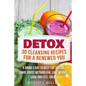 Detox: 30 Cleansing Recipes For A Renewed You: A Drink A Day To Keep The Doctor Away, Boost Metabolism, Lose Weight, Look And Feel Great - Paperback