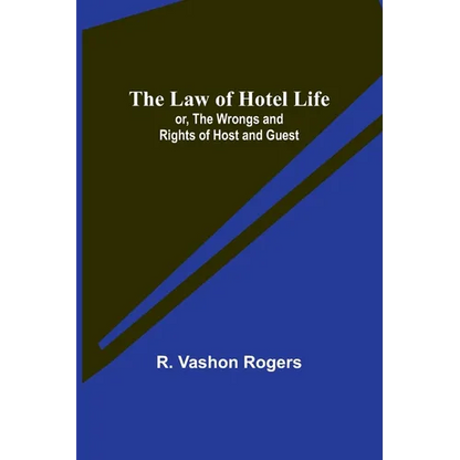 The Law of Hotel Life; or, the Wrongs and Rights of Host and Guest - Paperback