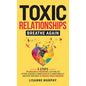 Toxic Relationships: 5 Steps to Healing & Recovery; Letting Go After Leaving A Narcissistic & Emotionally Abusive Partner to Regain Your Fr - Hardcover