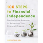 100 Steps to Financial Independence: The Definitive Roadmap to Achieving Your Financial Dreams - Paperback