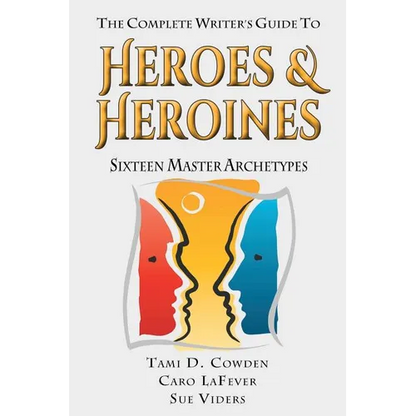 The Complete Writer's Guide to Heroes and Heroines: Sixteen Master Archetypes - Paperback