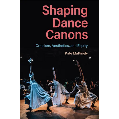 Shaping Dance Canons: Criticism, Aesthetics, and Equity - Hardcover