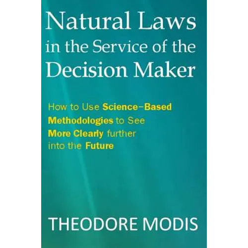 Natural Laws in the Service of the Decision Maker: How to Use Science-Based Methodologies to See More Clearly further into the Future - Paperback