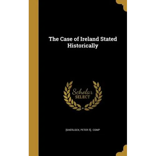 The Case of Ireland Stated Historically - Hardcover