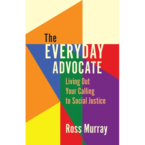 The Everyday Advocate: Living Out Your Calling to Social Justice - Paperback
