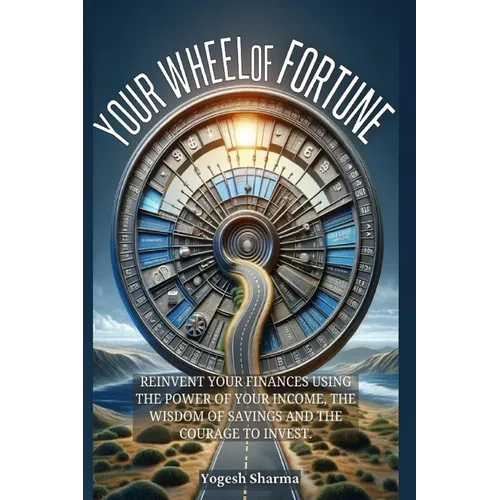 Your Wheel of Fortune: Reinvent Your Finances Using the Power of Your Income, the Wisdom of Savings and the Courage to Invest - Paperback