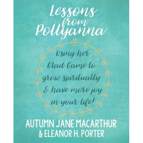 Lessons from Pollyanna: Using her Glad Game to grow spiritually and have more joy in your life! - Paperback