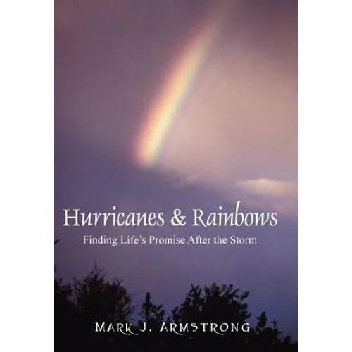 Hurricanes & Rainbows: Finding Life's Promise After The Storm - Hardcover