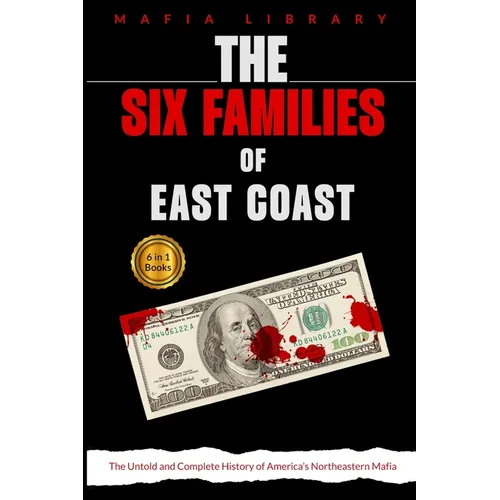 The Six Families of East Coast: 6 Books in 1 - The Untold and Complete History of America's Northeastern Mafia - Paperback