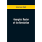 Georgia's Roster of the Revolution: Containing a List of the States Defenders; Officers and Men; Soldiers and Sailors; Partisans and Regulars; Whether - Paperback