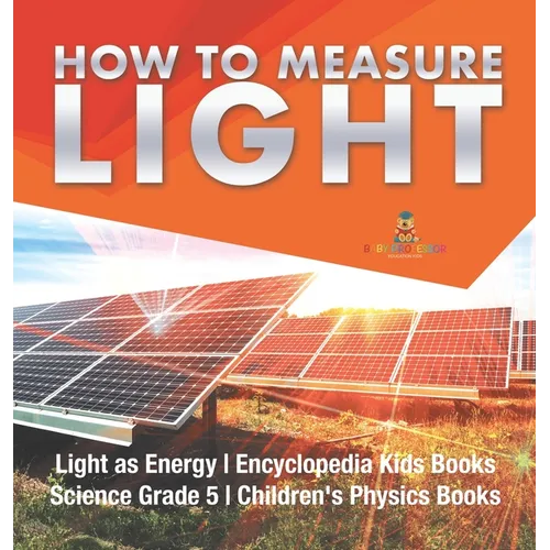 How to Measure Light Light as Energy Encyclopedia Kids Books Science Grade 5 Children's Physics Books - Hardcover