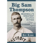 Big Sam Thompson: Baseball's Greatest Clutch Hitter - Paperback