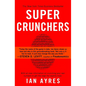 Super Crunchers: Why Thinking-By-Numbers is the New Way To Be Smart - Paperback