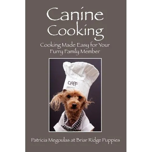 Canine Cooking: Cooking Made Easy for Your Furry Family Member - Paperback
