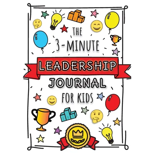 The 3-Minute Leadership Journal for Kids: A Guide to Becoming a Confident and Positive Leader (Growth Mindset Journal for Kids) (A5 - 5.8 x 8.3 inch) - Paperback