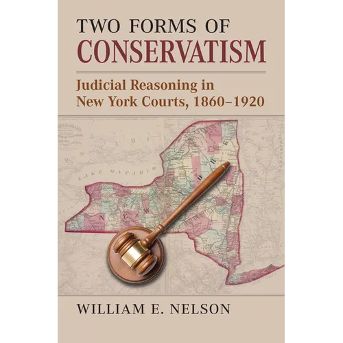 Two Forms of Conservatism: Judicial Reasoning in New York Courts, 1860-1920 - Hardcover