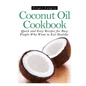Coconut Oil Cookbook: : Quick and Easy Recipes for Busy People Who Want to Eat Hea - Paperback