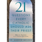 21 Questions Every Catholic Should Ask Their Priest: Biblical Answers to Catholic Questions. - Paperback