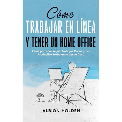 Cómo Trabajar en Línea y Tener un Home Office: Ideas para Conseguir Trabajos Online y Ser Productivo Trabajando desde Casa - Paperback