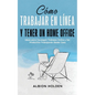 Cómo Trabajar en Línea y Tener un Home Office: Ideas para Conseguir Trabajos Online y Ser Productivo Trabajando desde Casa - Paperback