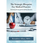 The Strategic Blueprint For Medical Practice: Maximizing Revenue and Streamlining Operations - Hardcover